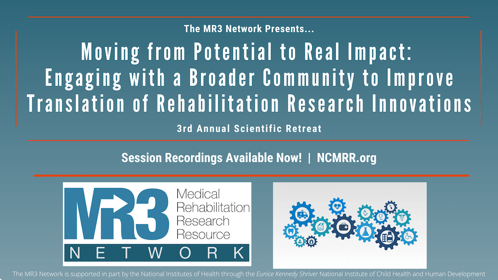 The MR3 Network presents a video archive of its third annual scientific retreat, entitled "Moving from Potential to Real Impact: Engaging with a Broader Community to Improve Translation of Rehabilitation Research Innovations"